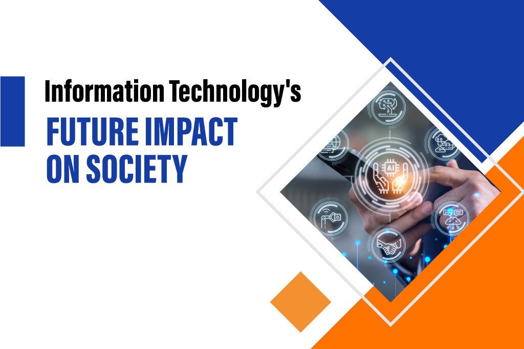 Information Technology In The Future And Its Impact On Society