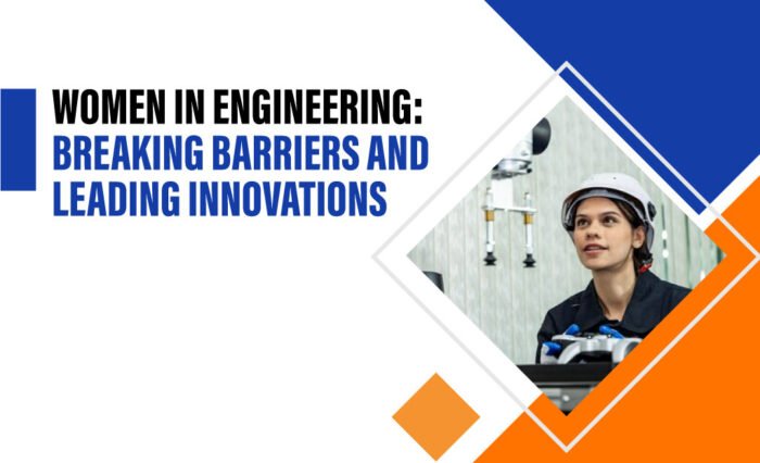 Women in Engineering: Breaking Barriers and Leading Innovations