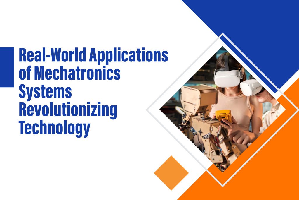 Real-World Applications of Mechatronics Systems Revolutionizing Technology