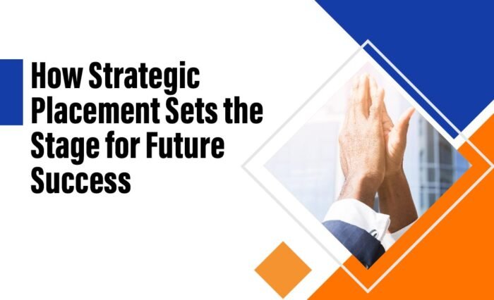 how strategic placement sets the stage for future success