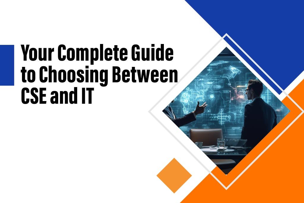 Your Complete Guide to Choosing Between CSE and IT